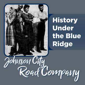 History Under the Blue Ridge: Johnson City Road Company